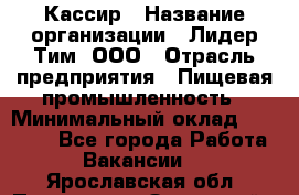 Кассир › Название организации ­ Лидер Тим, ООО › Отрасль предприятия ­ Пищевая промышленность › Минимальный оклад ­ 22 800 - Все города Работа » Вакансии   . Ярославская обл.,Переславль-Залесский г.